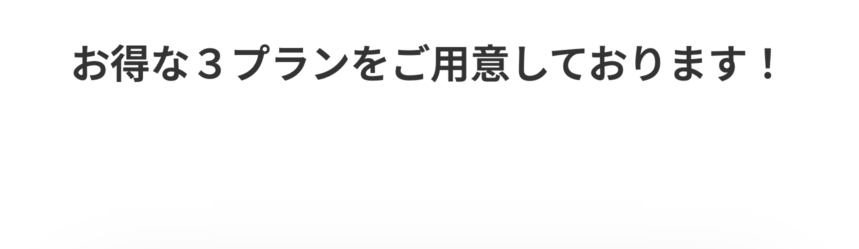 お得な３プランをご用意しております！