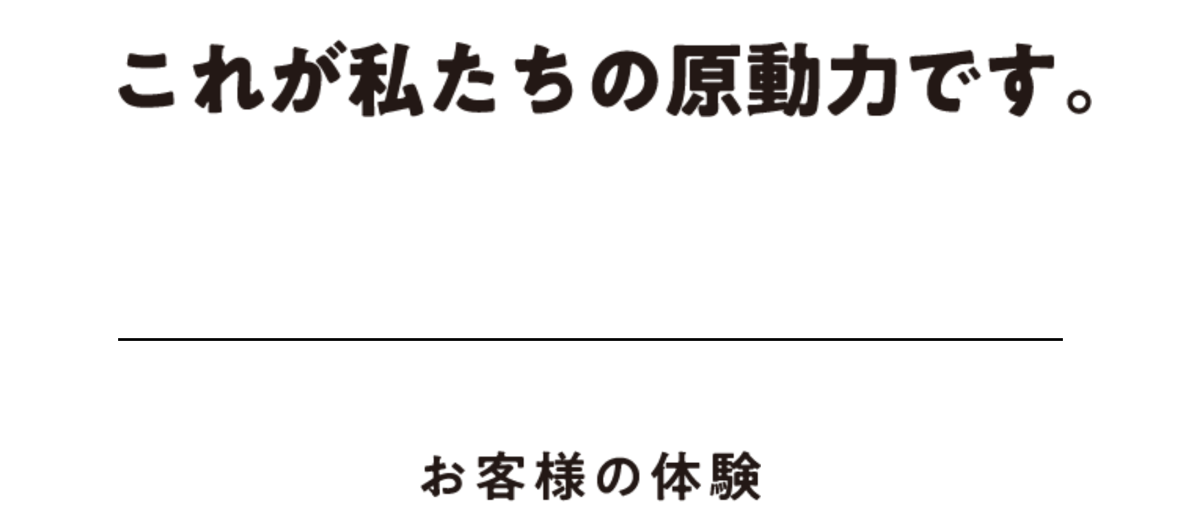 これが私たちの原動力です。